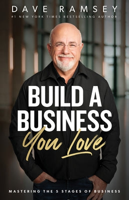 Build a Business You Love: Mastering the Five Stages of Business by Ramsey, Dave