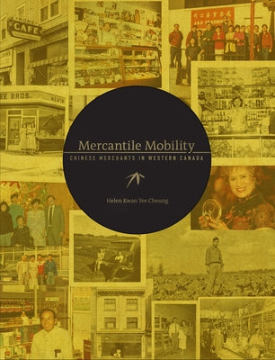 Mercantile Mobility: Chinese Merchants in Western Canada by Cheung, Helen Kwan Yee