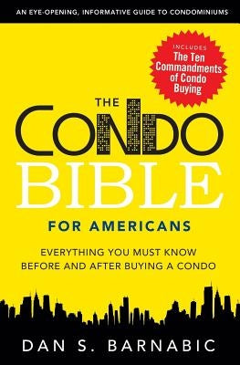 The Condo Bible for Americans: Everything You Must Know Before and After Buying a Condo by Barnabic, Dan S.