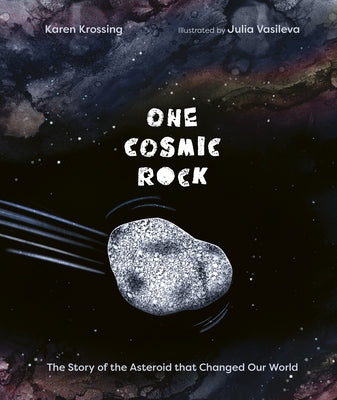 One Cosmic Rock: The Story of the Asteroid That Changed Our World by Krossing, Karen