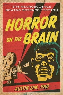 Horror on the Brain: The Neuroscience Behind Science Fiction by Lim, Austin