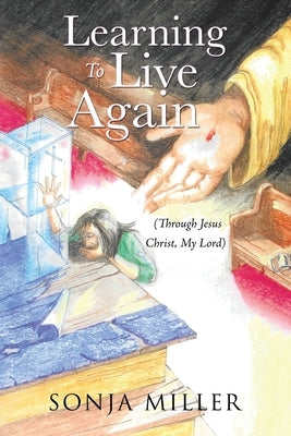 Learning to Live Again: (Through Jesus Christ, My Lord) by Miller, Sonja