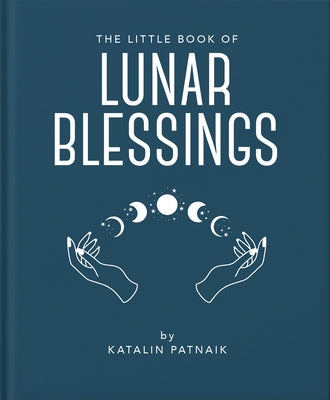 The Little Book of Lunar Blessings: Harnessing the Mystic Power of the Moon by Patnaik, Katalin