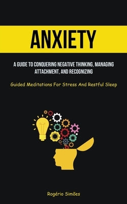 Anxiety: A Guide To Conquering Negative Thinking, Managing Attachment, And Recognizing (Guided Meditations For Stress And Restf by Sim&#245;es