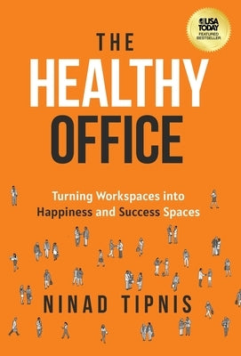 The Healthy Office: Turning Workspaces into Happiness and Success Spaces by Tipnis, Ninad