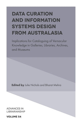Data Curation and Information Systems Design from Australasia: Implications for Cataloguing of Vernacular Knowledge in Galleries, Libraries, Archives, by Nichols, Julie