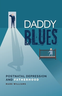 Daddy Blues: Postnatal Depression and Fatherhood by Williams, Mark