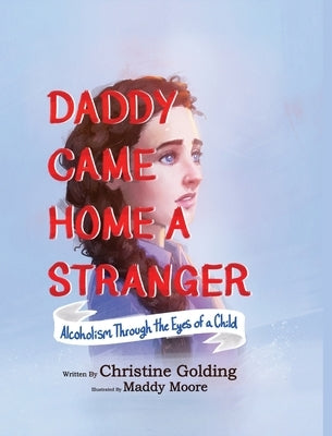 Daddy Came Home A Stranger: Alcoholism Through the Eyes of a Child by Golding, Christine