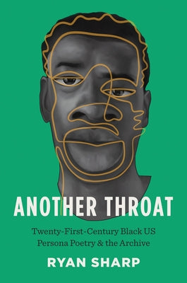 Another Throat: Twenty-First-Century Black US Persona Poetry and the Archive by Sharp, Ryan