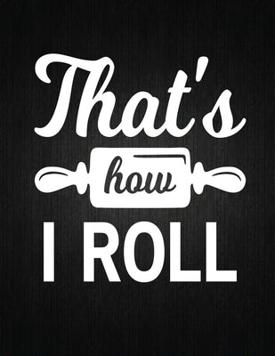 That's how i roll: Recipe Notebook to Write In Favorite Recipes - Best Gift for your MOM - Cookbook For Writing Recipes - Recipes and Not by Journal, Recipe