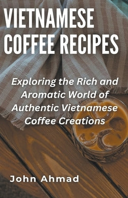 Vietnamese Coffee Recipes by Ahmad, John