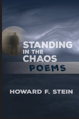 Standing in the Chaos: Poems by Stein, Howard F.