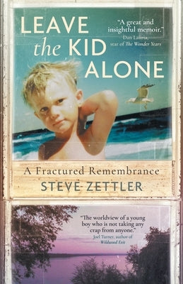 Leave the Kid Alone: A Fractured Remembrance by Zettler, Steve