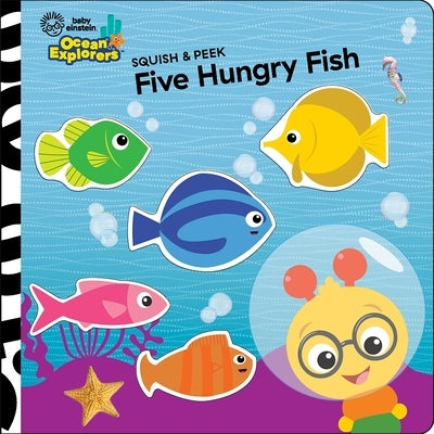 Baby Einstein Ocean Explorers: Five Hungry Fish Squish & Peek by Pi Kids