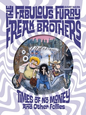 The Fabulous Furry Freak Brothers: Times of No Money and Other Stories by Shelton, Gilbert