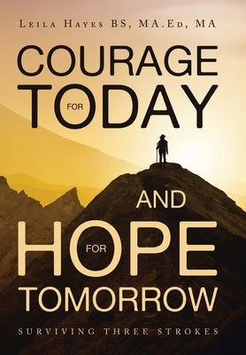 Courage for Today and Hope for Tomorrow: Surviving Three Strokes by Hayes Bs Ma Ed Ma, Leila