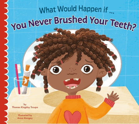 What Would Happen If You Never Brushed Your Teeth? by Troupe, Thomas Kingsley