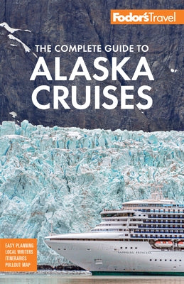 Fodor's the Complete Guide to Alaska Cruises by Fodor's Travel Guides
