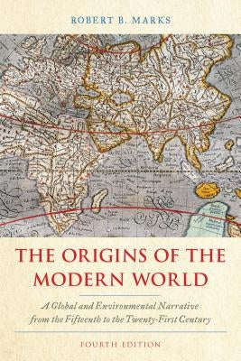 The Origins of the Modern World: A Global and Environmental Narrative from the Fifteenth to the Twenty-First Century by Marks, Robert B.