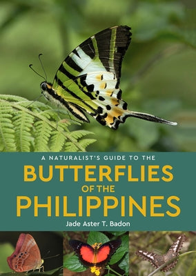 A Naturalist's Guide to the Butterflies of the Philippines by Badon, Jade Aster T.