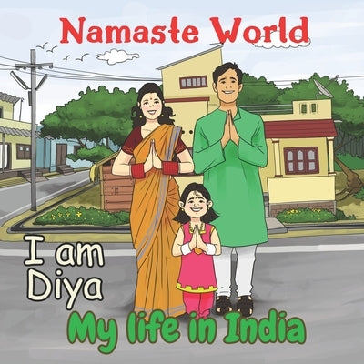 Namaste World. I am Diya. My life in India: (Multiculturalism for Children: Introduction to Global Diversity, Cultures and Customs) by Sharma, Shalu