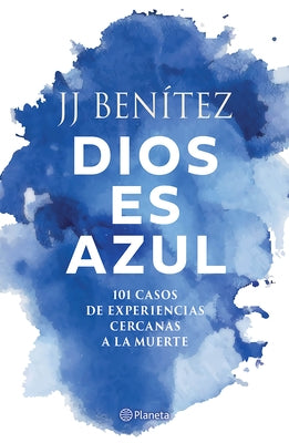 Dios Es Azul: 101 Casos de Experiencias Ceranas a la Muerte / God Is Blue: 101 Cases of Near-Death Experiences by BenÃ­tez, J. J.