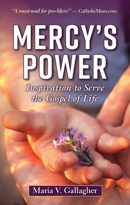 Mercy's Power: Inspiration to Serve the Gospel of Life by Gallagher, Maria V.