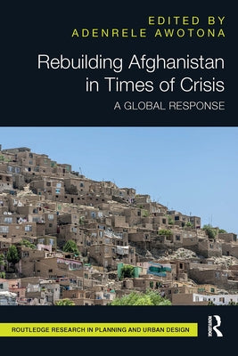 Rebuilding Afghanistan in Times of Crisis: A Global Response by Awotona, Adenrele