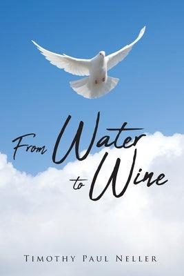 From Water to Wine by Neller, Timothy Paul