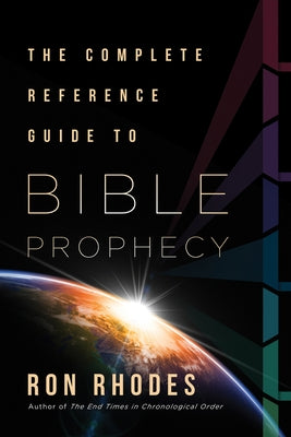 The Complete Reference Guide to Bible Prophecy by Rhodes, Ron