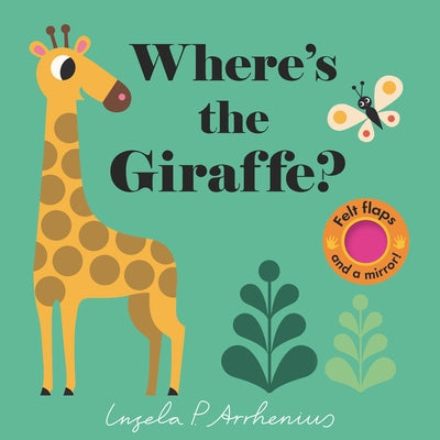 Where's the Giraffe?: (An Interactive, Sensory Lift-The-Flap Book with Felt Flaps and a Mirror for Babies & Toddlers. Friendly Jungle Animals Include by Arrhenius, Ingela P.