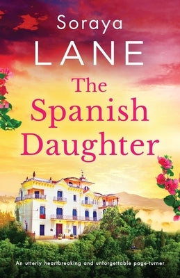 The Spanish Daughter: An utterly heartbreaking and unforgettable page-turner by Lane, Soraya