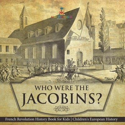 Who Were the Jacobins? French Revolution History Book for Kids Children's European History by Baby Professor