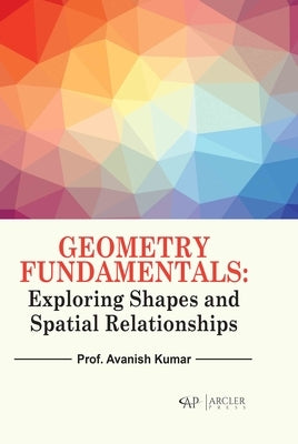 Geometry Fundamentals: Exploring Shapes and Spatial Relationships by Kumar, Avanish