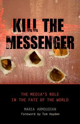 Kill the Messenger: The Media's Role in the Fate of the World by Armoudian, Maria
