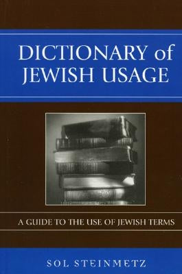Dictionary of Jewish Usage: A Guide to the Use of Jewish Terms by Steinmetz, Sol