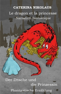 Le dragon et la princesse - Der Drache und die Prinzessin: Narration fantastique -Phantastische Erzählung by Nikolaus, Caterina