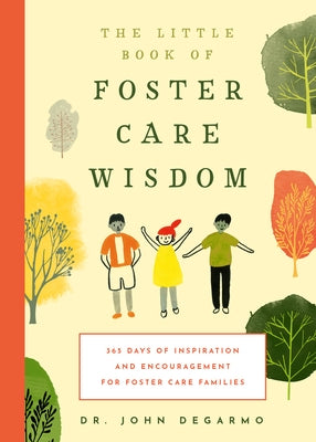 The Little Book of Foster Care Wisdom: 365 Days of Inspiration and Encouragement for Foster Care Families by Degarmo, John