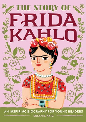 The Story of Frida Kahlo: An Inspiring Biography for Young Readers by Katz, Susan B.