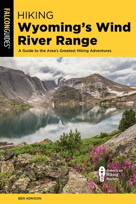 Hiking Wyoming's Wind River Range: A Guide to the Area's Greatest Hiking Adventures by Adkison, Ben