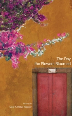 The Day the Flowers Bloomed by Roque-Wagner, Clara X.