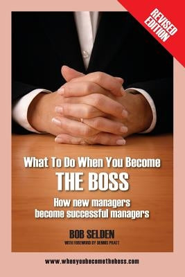 What to Do When You Become the Boss: How New Managers Become Successful Managers by Selden, Bob