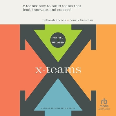 X-Teams, Updated Edition, with a New Preface: How to Build Teams That Lead, Innovate, and Succeed by Ancona, Deborah