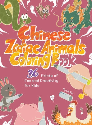 Chinese Zodiac Animals Coloring Book: 36 Prints of Fun and Creativity for Kids by Lin, Xin