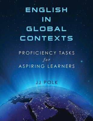 English in Global Contexts: Proficiency Tasks for Aspiring Learners by Polk, Jj