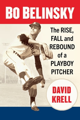 Bo Belinsky: The Rise, Fall and Rebound of a Playboy Pitcher by Krell, David