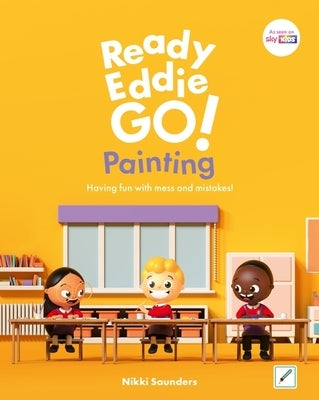 Ready Eddie Go! Painting: Having Fun with Mess and Mistakes! by Saunders, Nikki