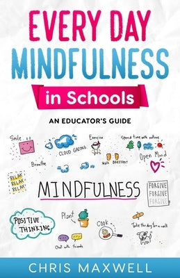 Every Day Mindfulness in Schools: An Educator's Guide by Maxwell, Chris