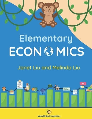 Elementary Economics: Economics, Finance, and Business Concepts for K-8 Students by Liu, Janet And Melinda