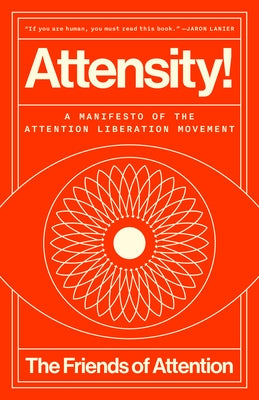 Attensity!: A Manifesto of the Attention Liberation Movement by The Friends of Attention